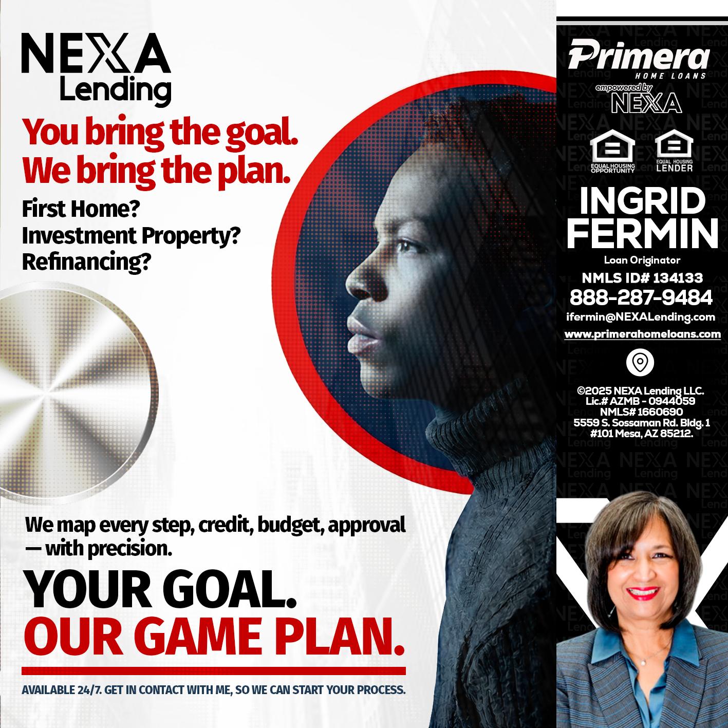 YOUR GOAL. OUR GAME PLAN. - Ingrid Fermin -Loan Originator